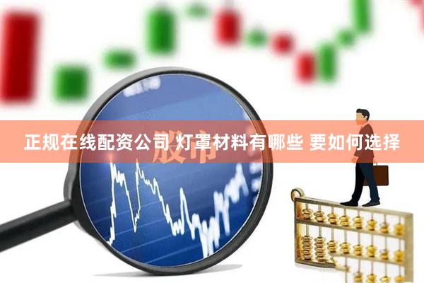正规在线配资公司 灯罩材料有哪些 要如何选择